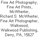 Fine Art Photography,
Fine Art Prints,
McWherter,
Richard S. McWherter,
Fine Art Photographer,
Walkwood,
Walkwood Publishing,
Derry, PA, 15627